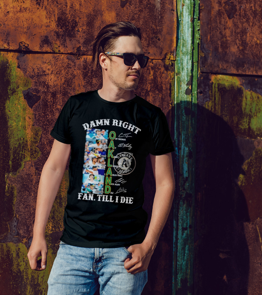 Damn Right Oakland Fan Till I Die Cody Thomas JJ Bleday Tony Kemp Shea Langeliers Nick Allen Signatures T-Shirt
