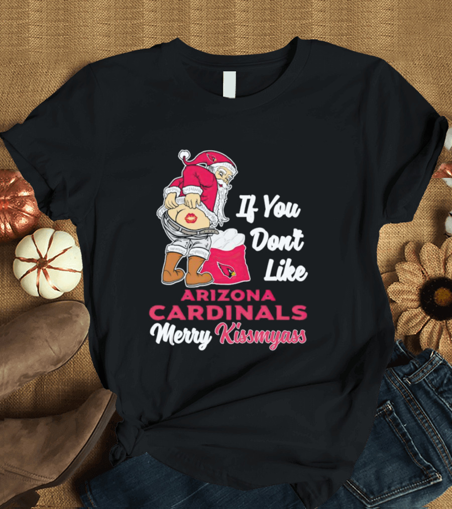 If You Don't Like Arizona Cardinals Merry Kissmyass Santa T-Shirt