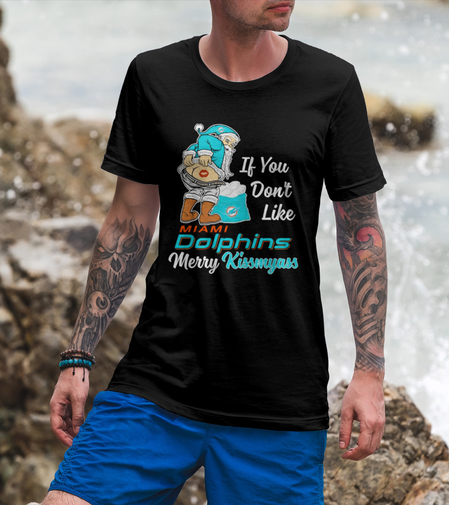 If You Don't Like Miami Dolphins Merry Kissmyass T-Shirt