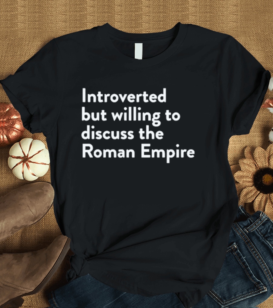 Introverted But Willing To Discuss The Roman Empire Text T-Shirt