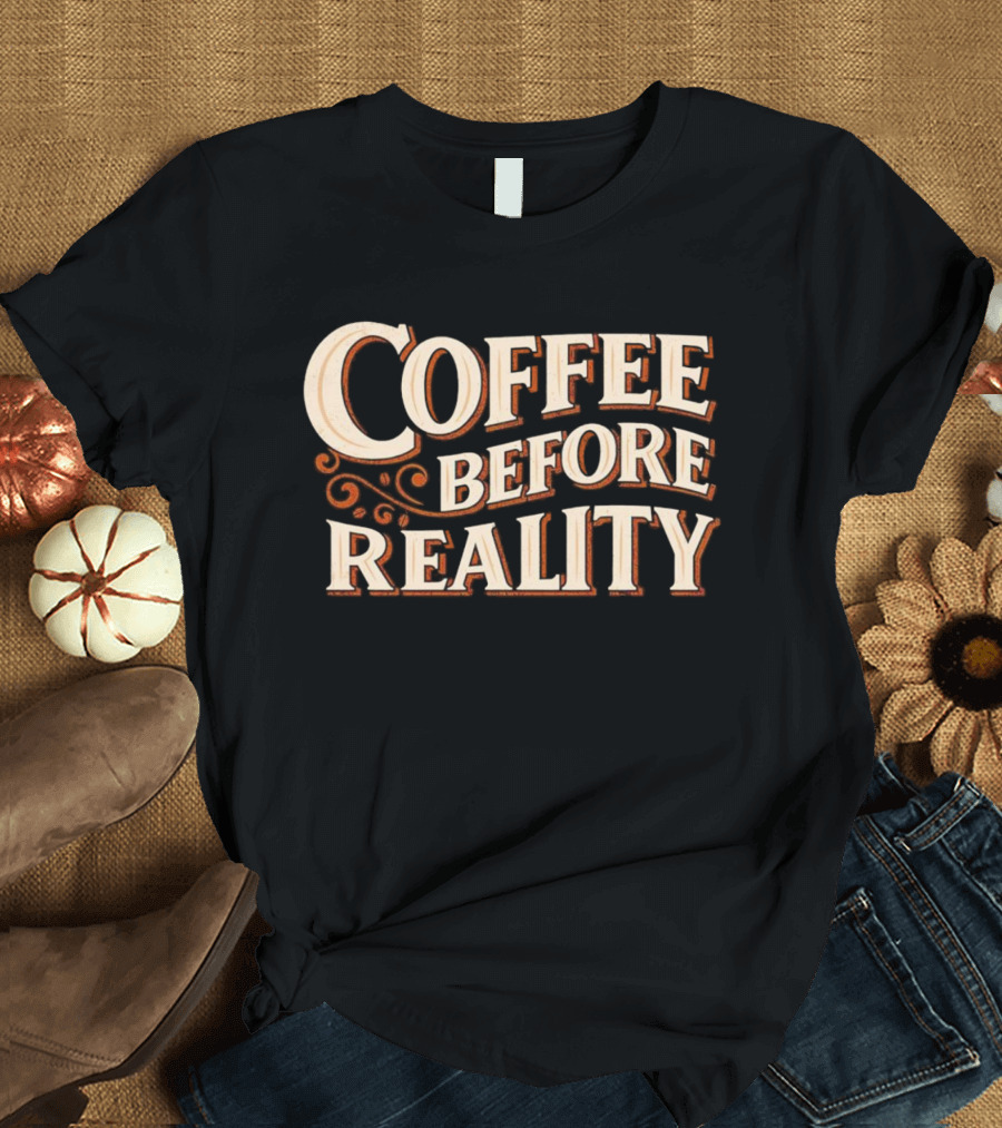 Coffee Before Reality Motivation Typography T-Shirt