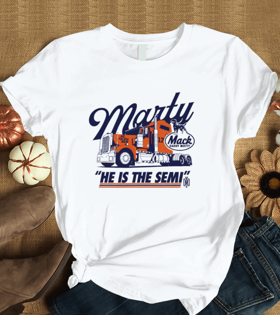 Marty Mack Daddy Matt He Is The Semi 17 T-Shirt