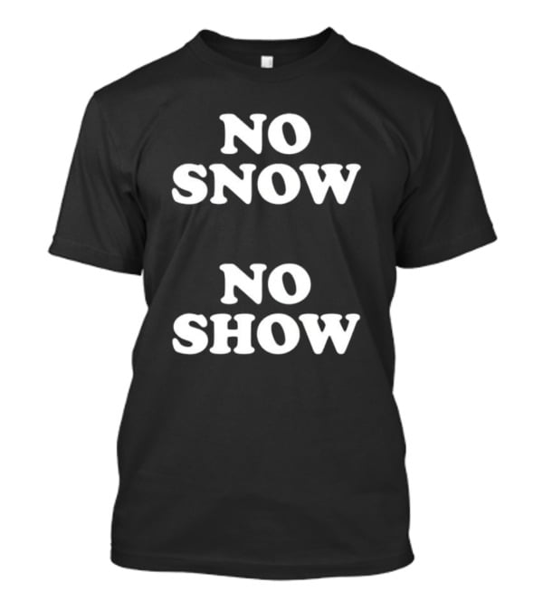 No Snow No Show T-Shirt
