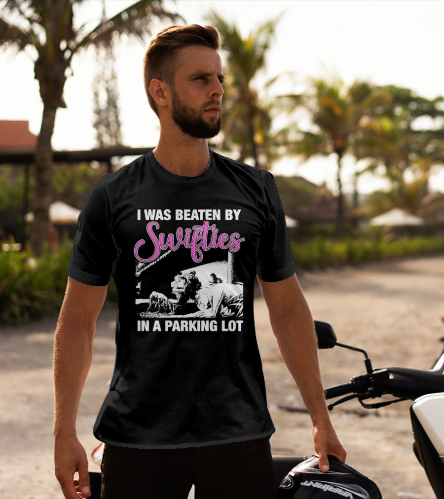 I Was Beaten By Swifties In A Parking Lot T-Shirt
