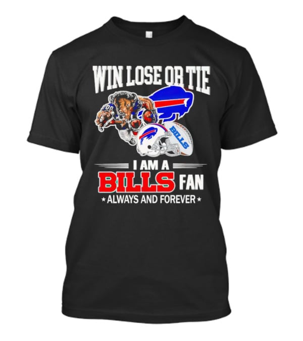 Win Lose Or Tie I Am A Buffalo Bills Fan Always And Forever T-Shirt