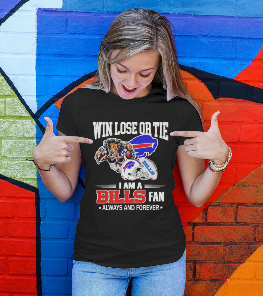 Win Lose Or Tie I Am A Buffalo Bills Fan Always And Forever T-Shirt