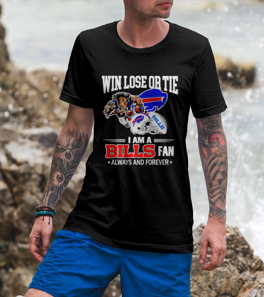 Win Lose Or Tie I Am A Buffalo Bills Fan Always And Forever T-Shirt