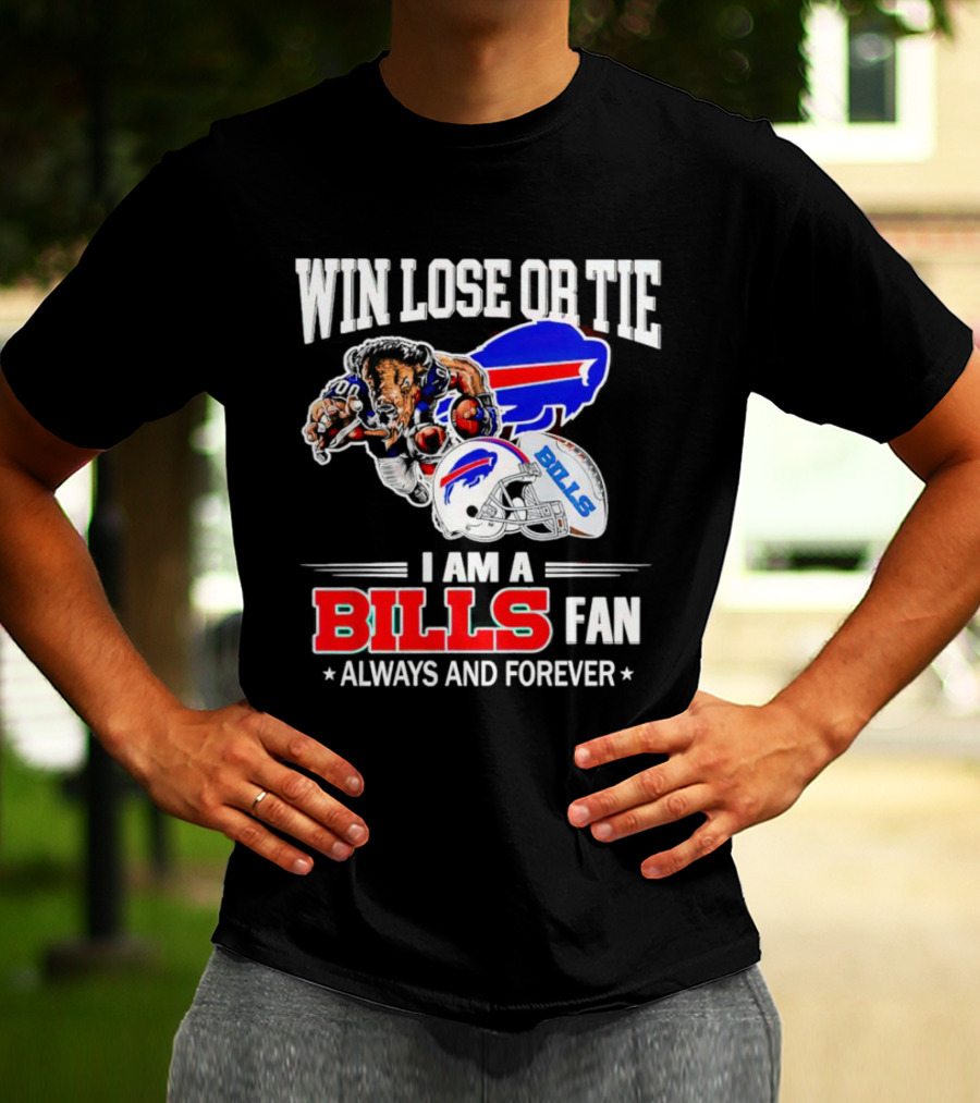 Win Lose Or Tie I Am A Buffalo Bills Fan Always And Forever T-Shirt