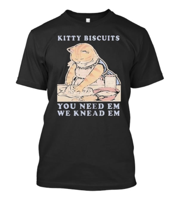 Kitty Biscuits You Need Em We Knead Em Cat Kneading Dough T-Shirt