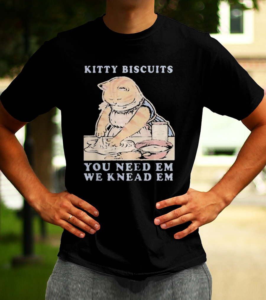 Kitty Biscuits You Need Em We Knead Em Cat Kneading Dough T-Shirt