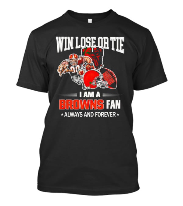 Cleveland Browns Win Lose Or Tie I Am A Browns Fan Always And Forever T-Shirt
