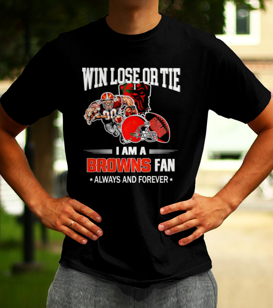 Cleveland Browns Win Lose Or Tie I Am A Browns Fan Always And Forever T-Shirt