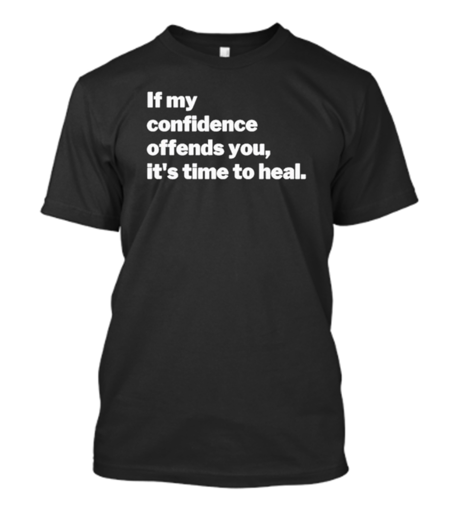 Confidence Offends You It's Time To Heal T-Shirt