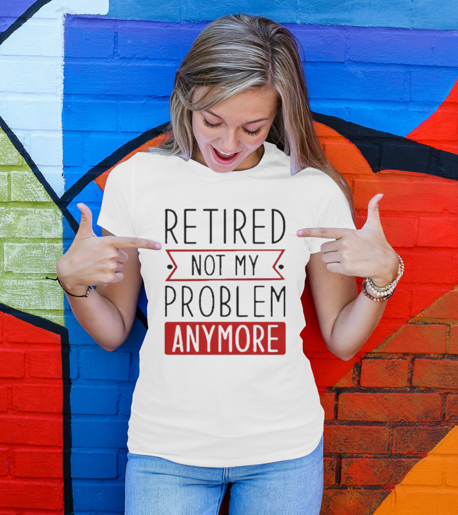Retired Not My Problem Anymore Bold Red Highlighted Text T-Shirt