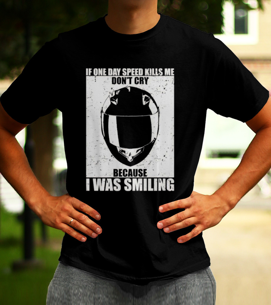 If One Day Speed Kills Me Don't Cry Because I Was Smiling Helmet T-Shirt