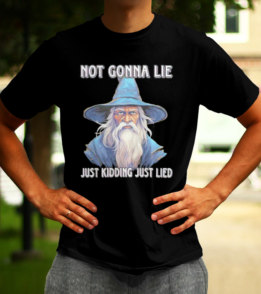 Not Gonna Lie Just Kidding Just Lied Wizard T-Shirt