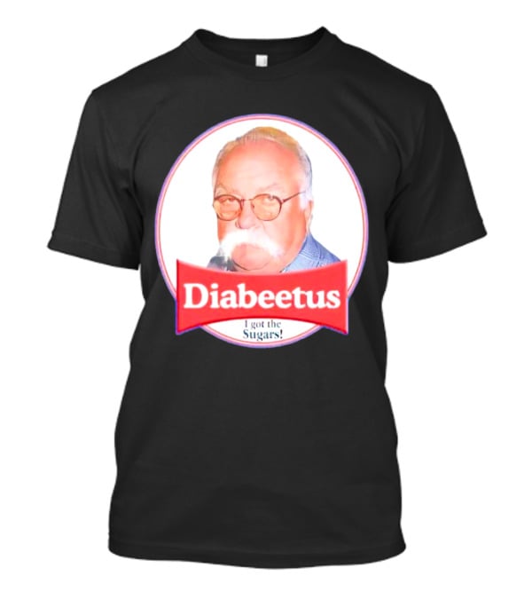 Diabeetus I Got The Sugars Wilford Brimley Meme T-Shirt