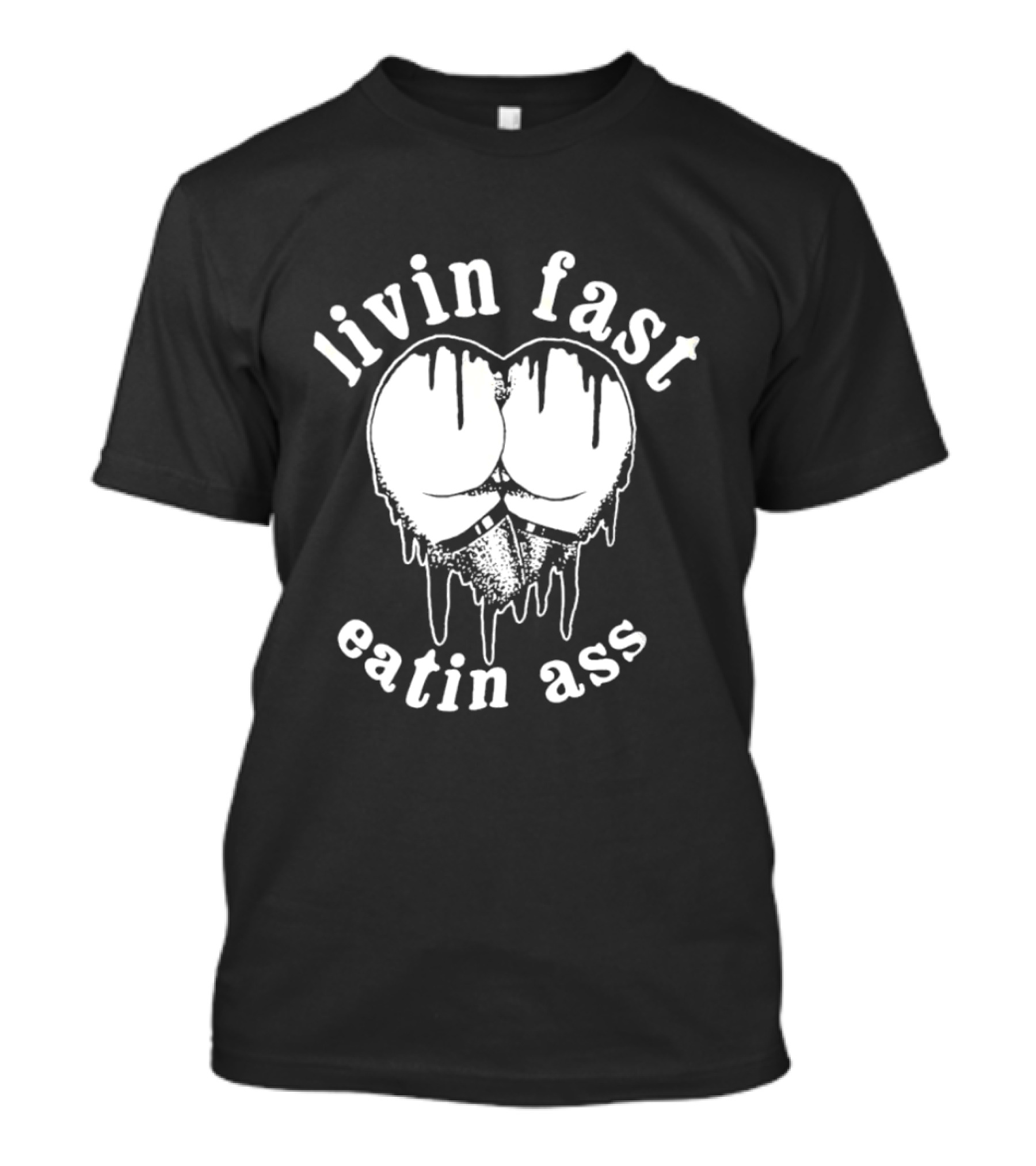 Livin Fast Eatin Ass Dripping Heart T-Shirt