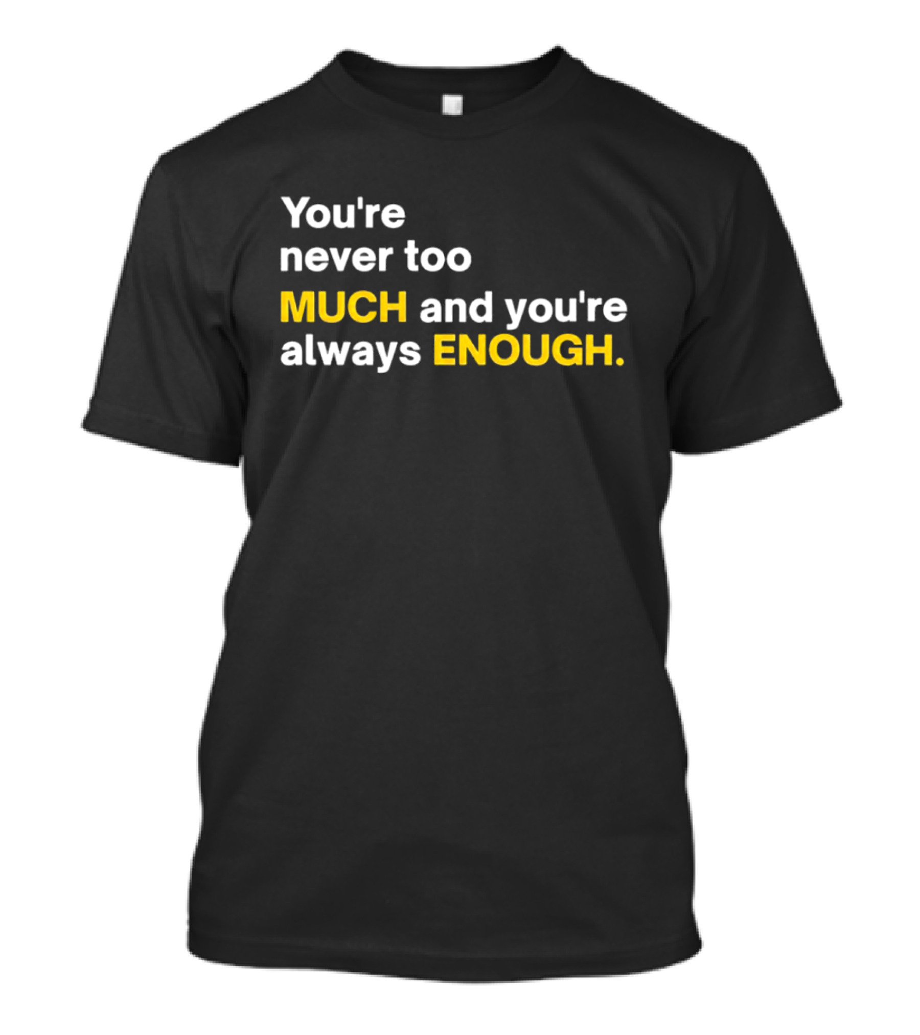 You’re Never Too Much And You’re Always Enough Bold Motivational T-Shirt