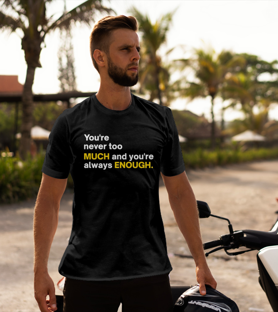 You’re Never Too Much And You’re Always Enough Bold Motivational T-Shirt