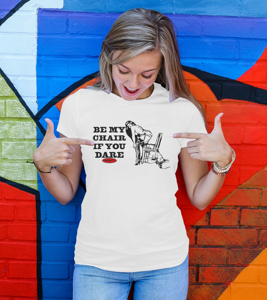 BE MY CHAIR IF YOU DARE OHIGHT T-Shirt