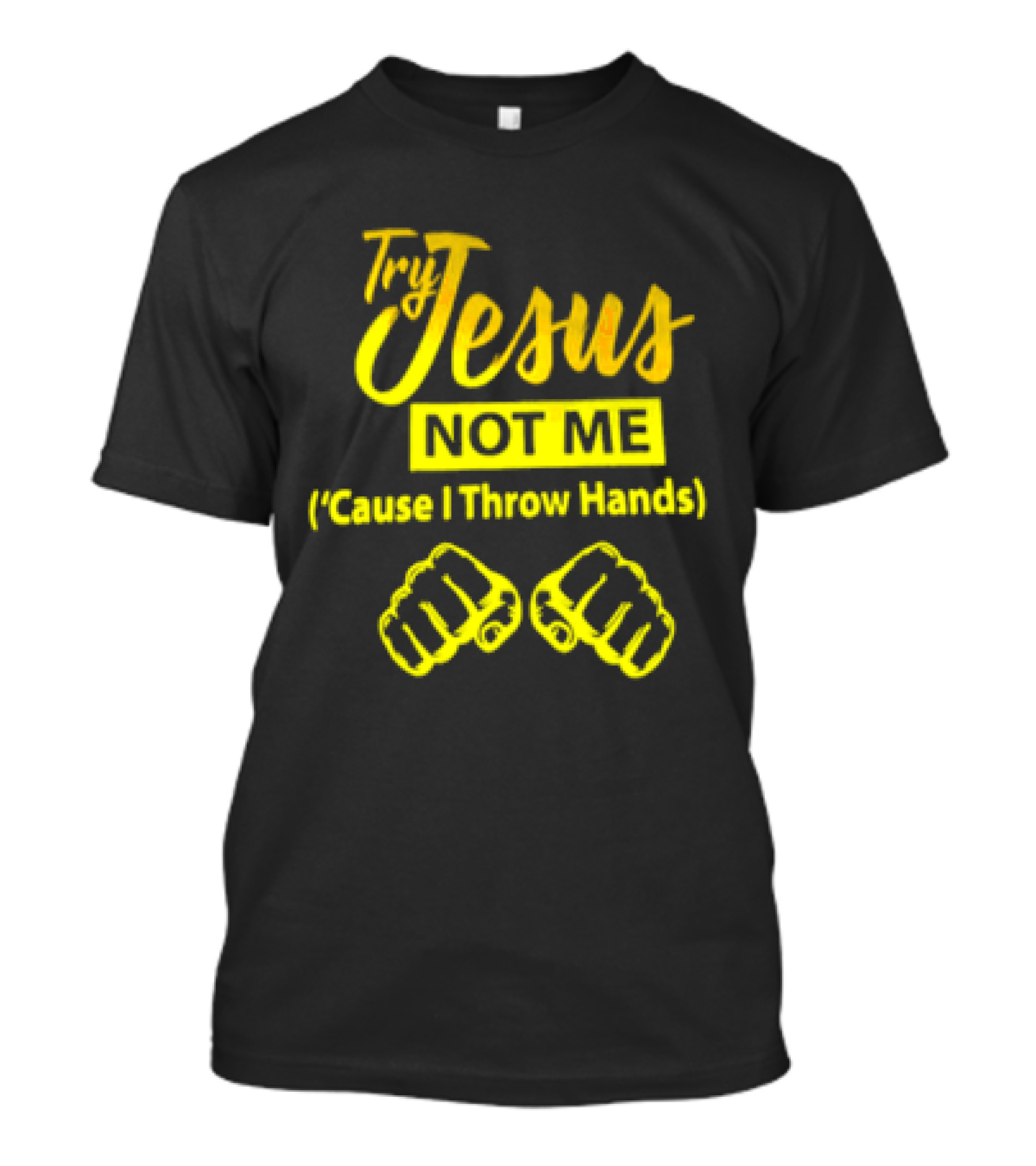 Try Jesus Not Me Cause I Throw Hands Fist T-Shirt