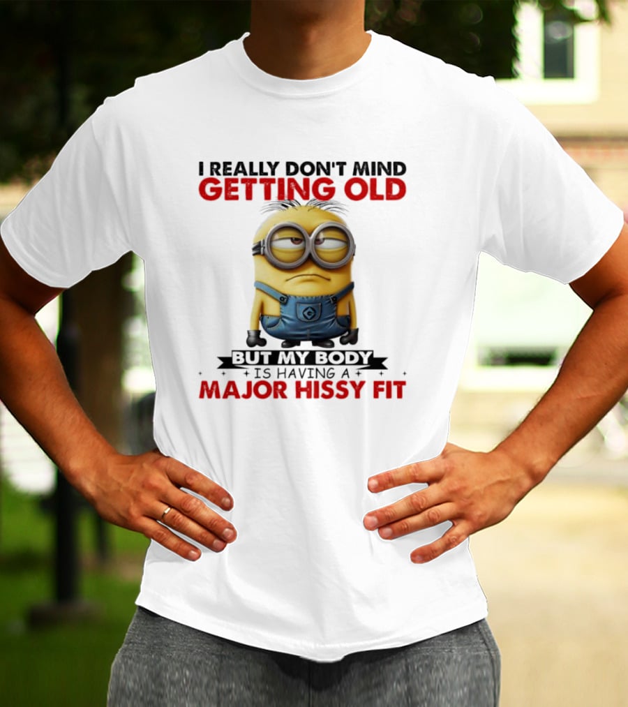 I Really Don't Mind Getting Old Minions Major Hissy Fit T-Shirt