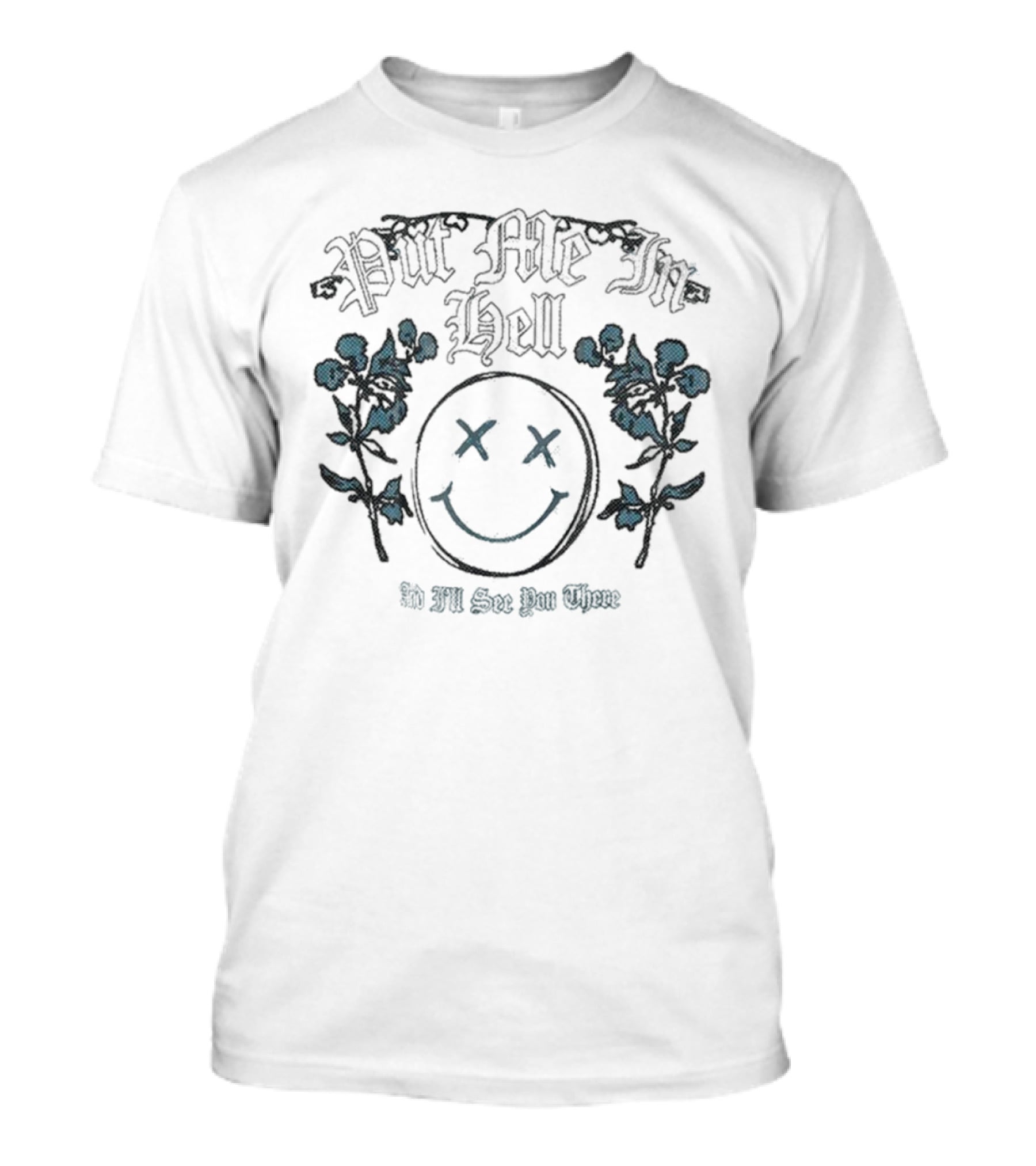 Otto By Kris Put Me In Hell Smile Flowers And I'll See You There T-Shirt