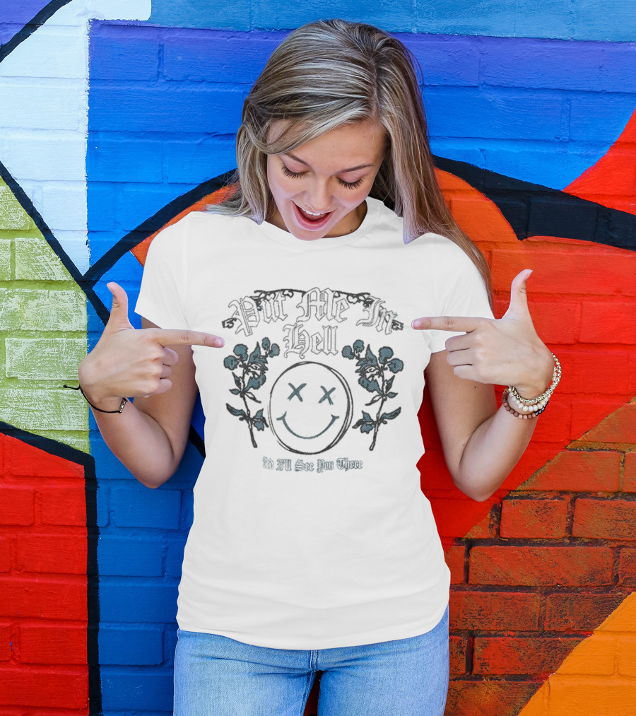 Otto By Kris Put Me In Hell Smile Flowers And I'll See You There T-Shirt
