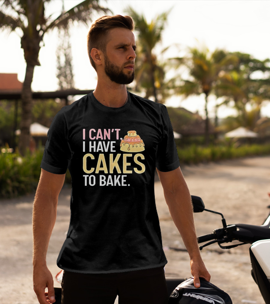 I Can't I Have Cakes To Bake With Colorful Layered Cake T-Shirt