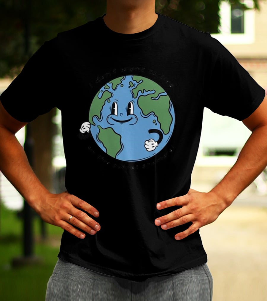 I Don’t Want To Live On This Planet Anymore Smiling Earth T-Shirt