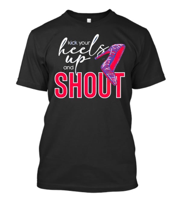 Kick Your Heels Up And Shout Stiletto High Heel Fashion T-Shirt