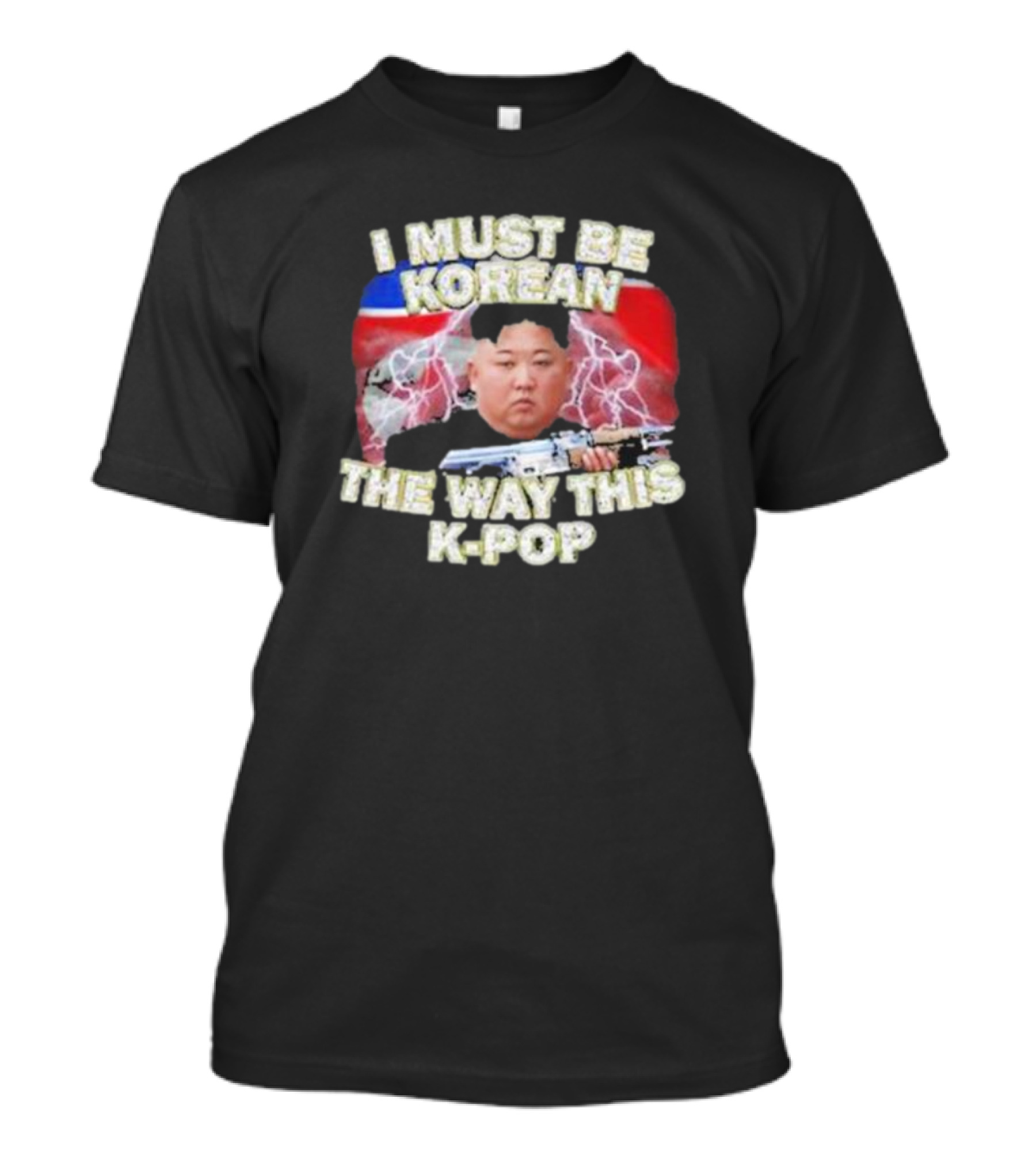 I Must Be Korean The Way This Kpop Kim Jong Un With Lightning And Guns T-Shirt