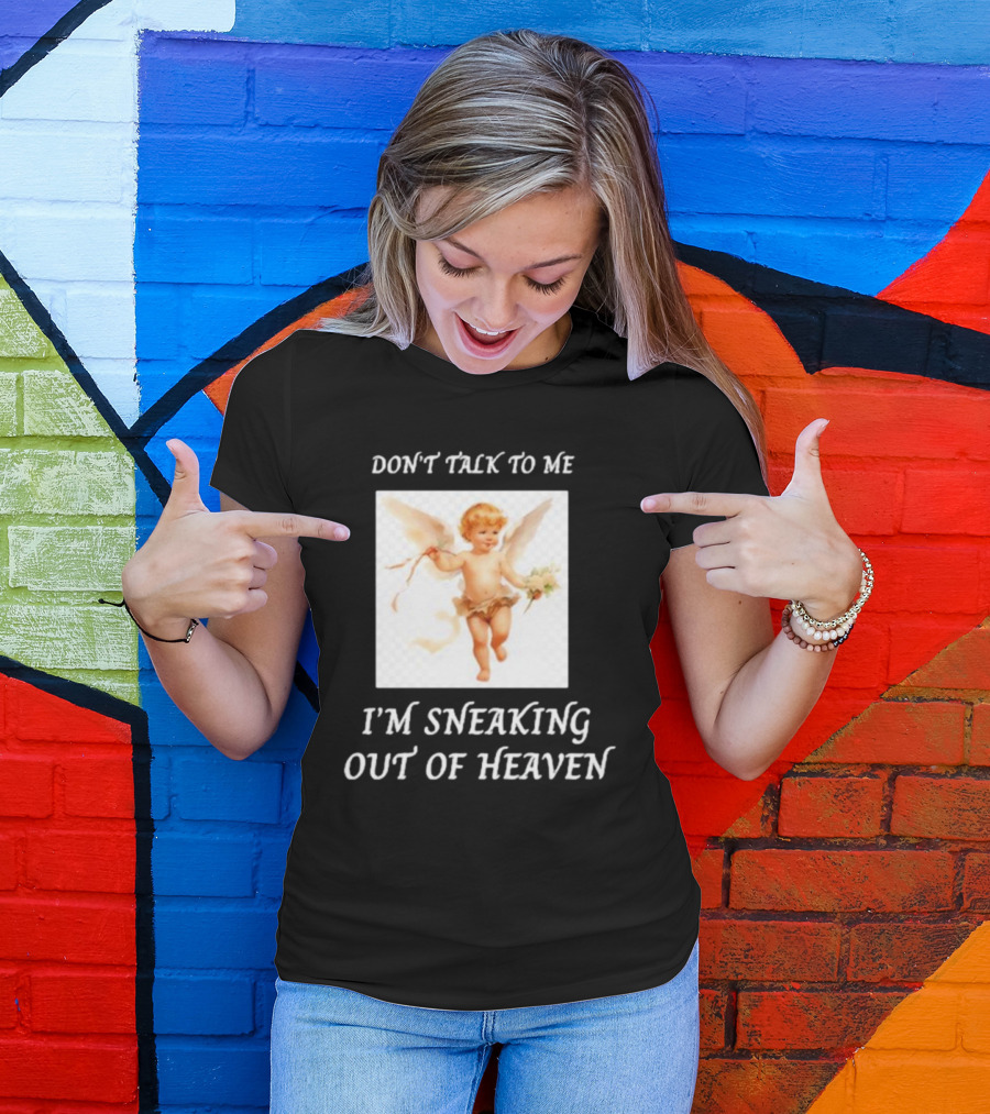I'm Sneaking Out Of Heaven Don't Talk To Me Angel T-Shirt