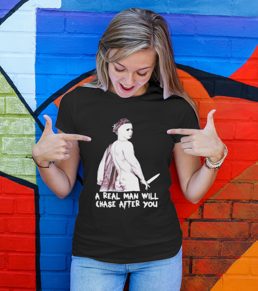 Michael Myers A Real Man Will Chase After You Halloween T-Shirt
