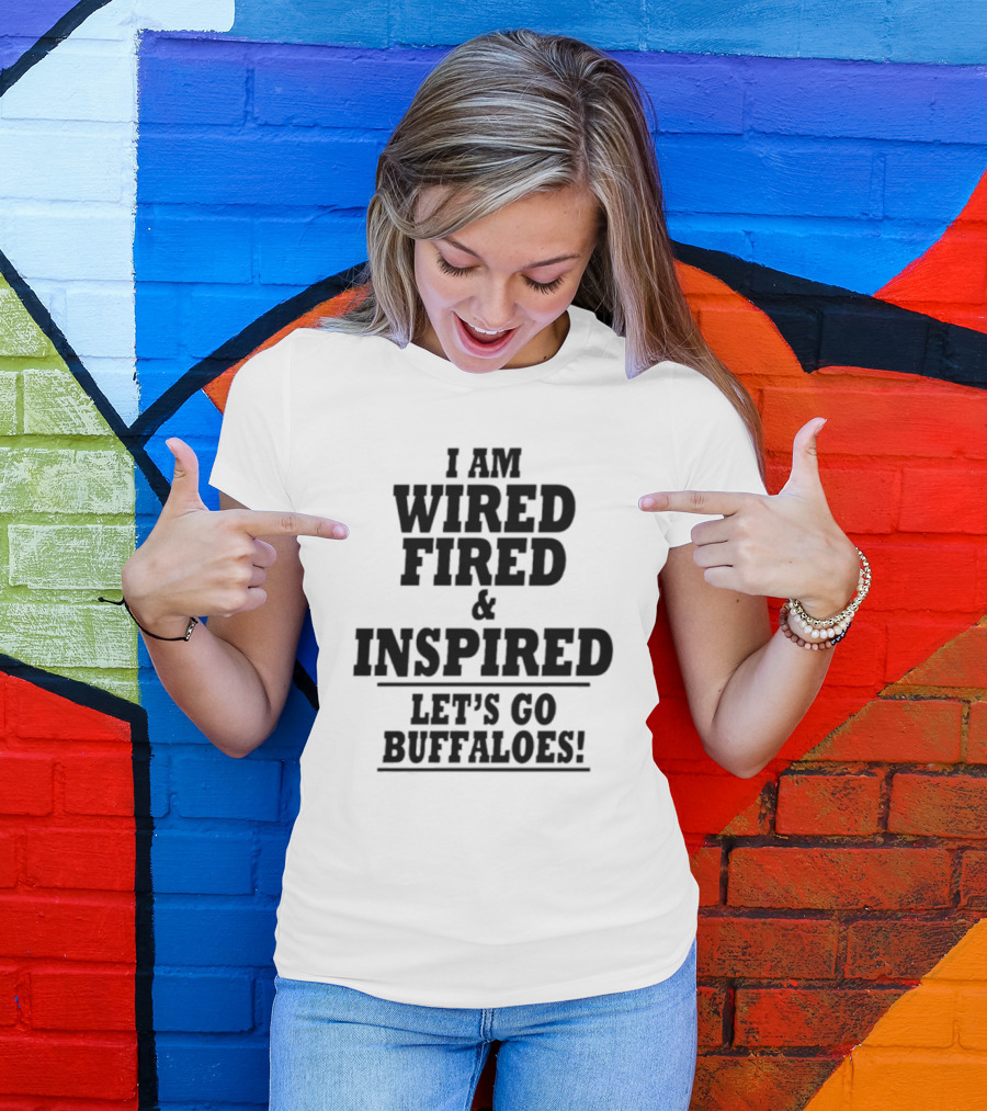 I Am Wired Fired And Inspired Let’s Go Buffaloes T-Shirt