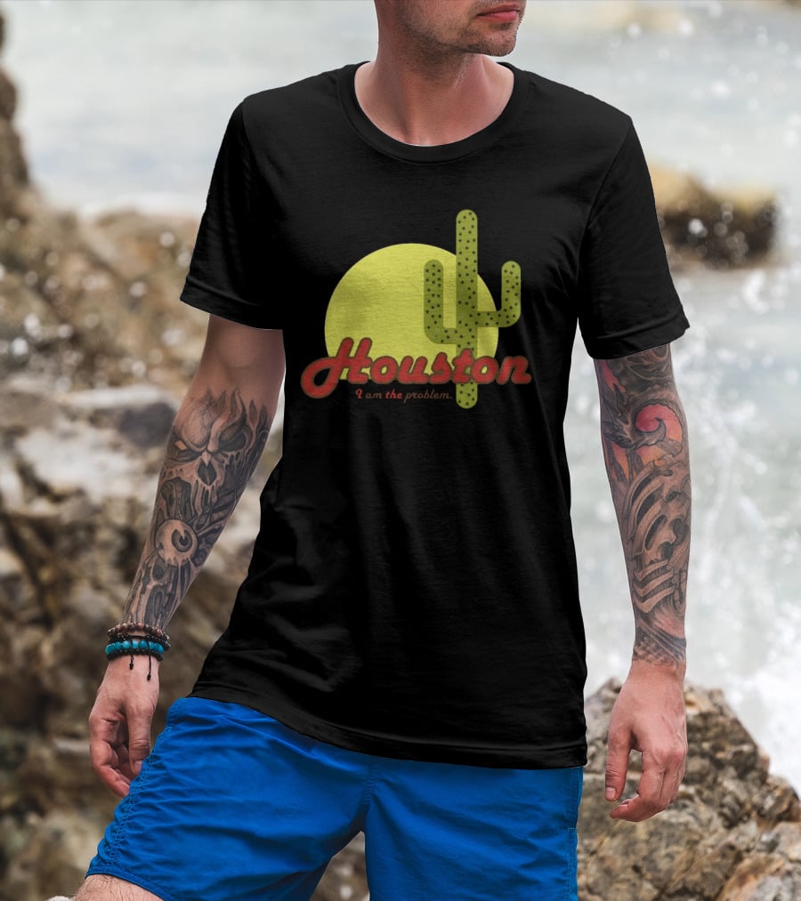 Houston I Am The Problem Cactus Sunset T-Shirt