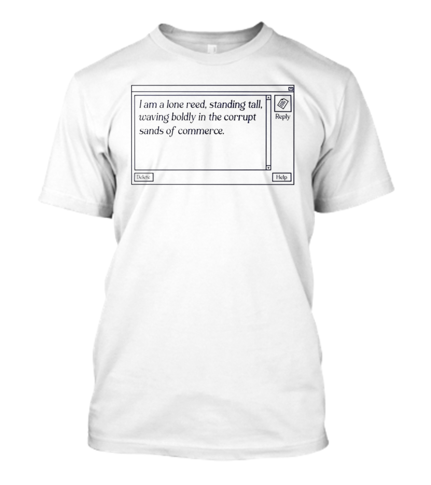 I Am A Lone Reed Standing Tall Waving Boldly In The Corrupt Sands Of Commerce T-Shirt