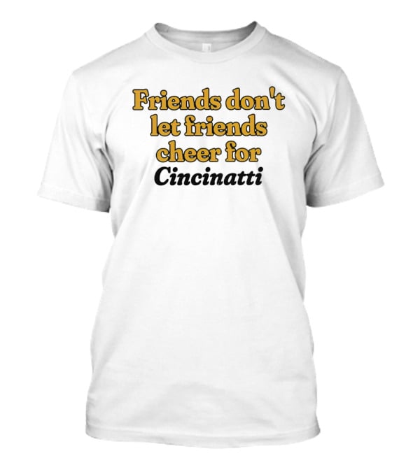 Friends Don’t Let Friends Cheer For Cincinnati Sports Rivalry Humor T-Shirt