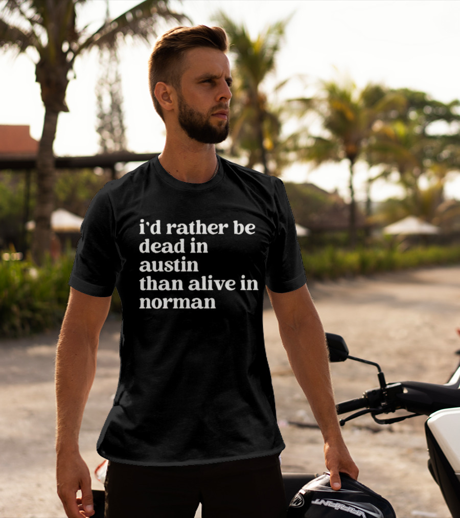 I'd Rather Be Dead In Austin Than Alive In Norman T-Shirt