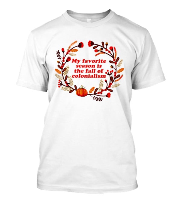 My Favorite Season Is The Fall Of Colonialism Pumpkin Autumn Leaves T-Shirt
