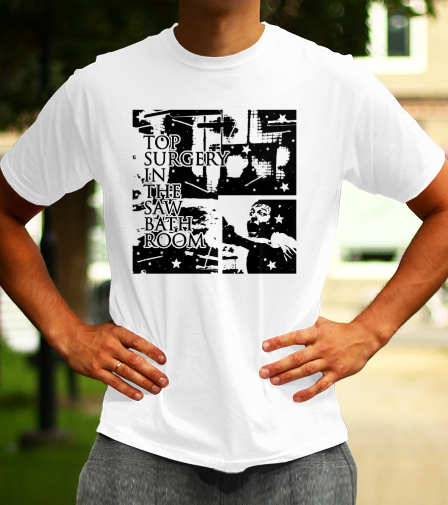 Top Surgery In The Saw Bathroom T-Shirt