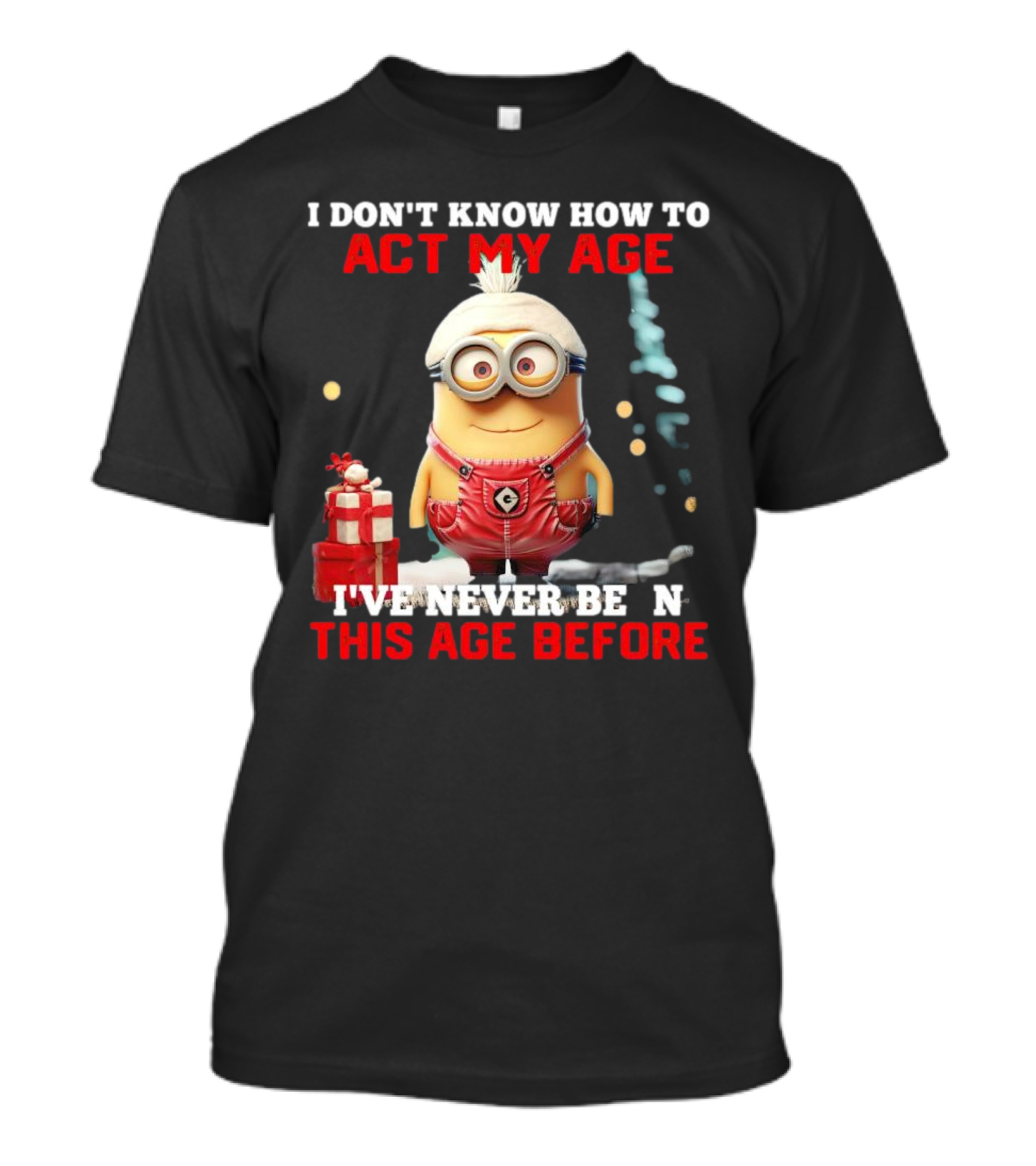 Dave Minion I Don’t Know How To Act My Age I’ve Never Been This Age Before T-Shirt