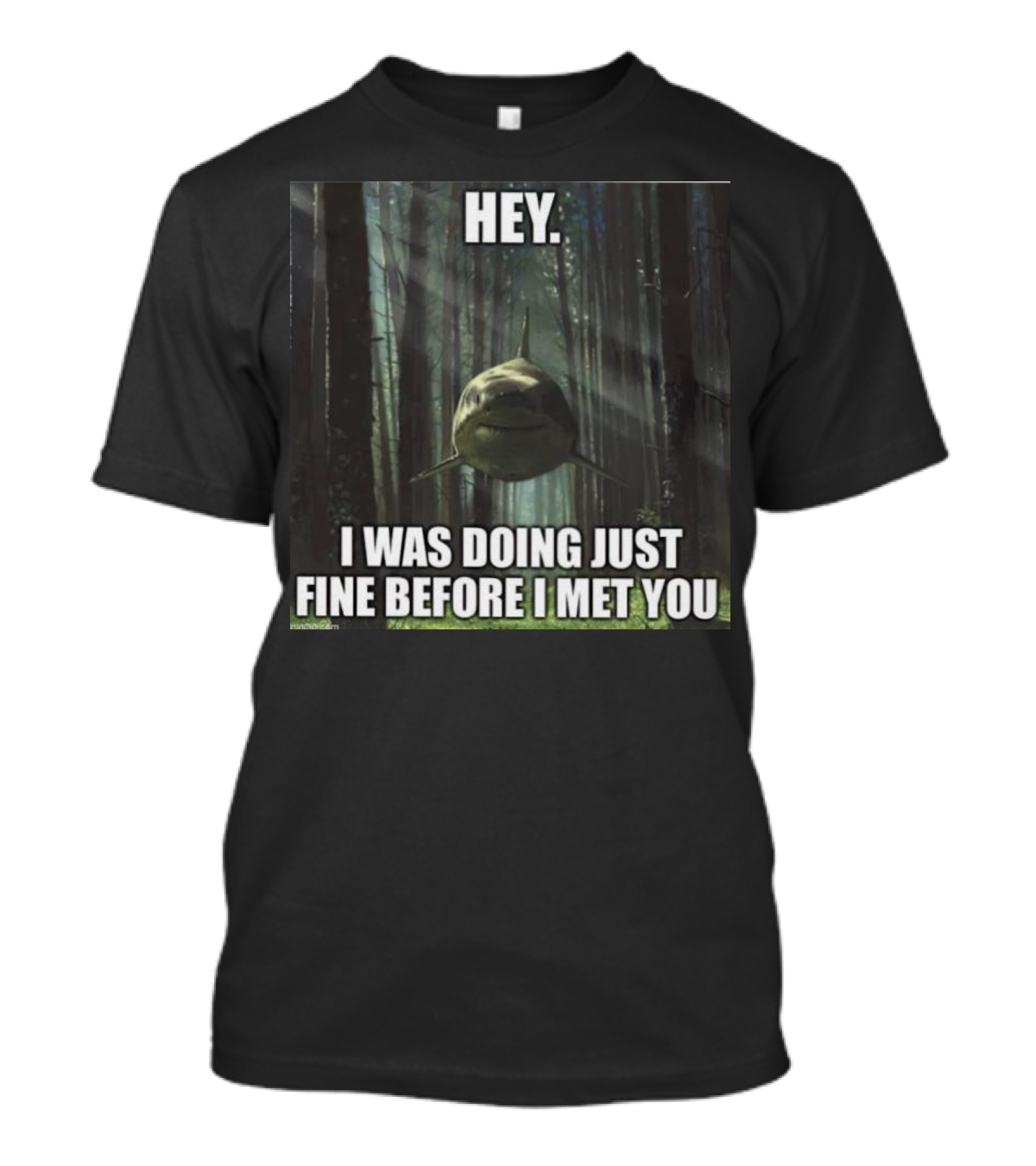 Hey I Was Doing Just Fine Before I Met You Shark In Forest Scene T-Shirt