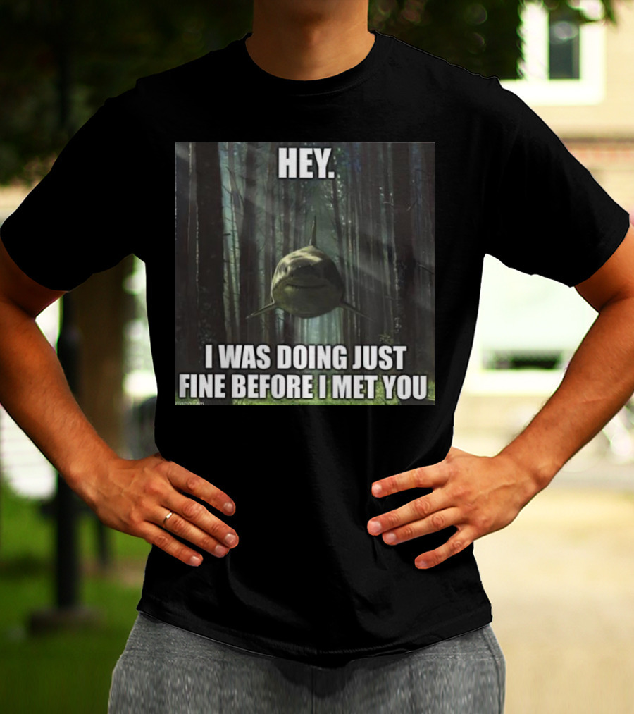 Hey I Was Doing Just Fine Before I Met You Shark In Forest Scene T-Shirt