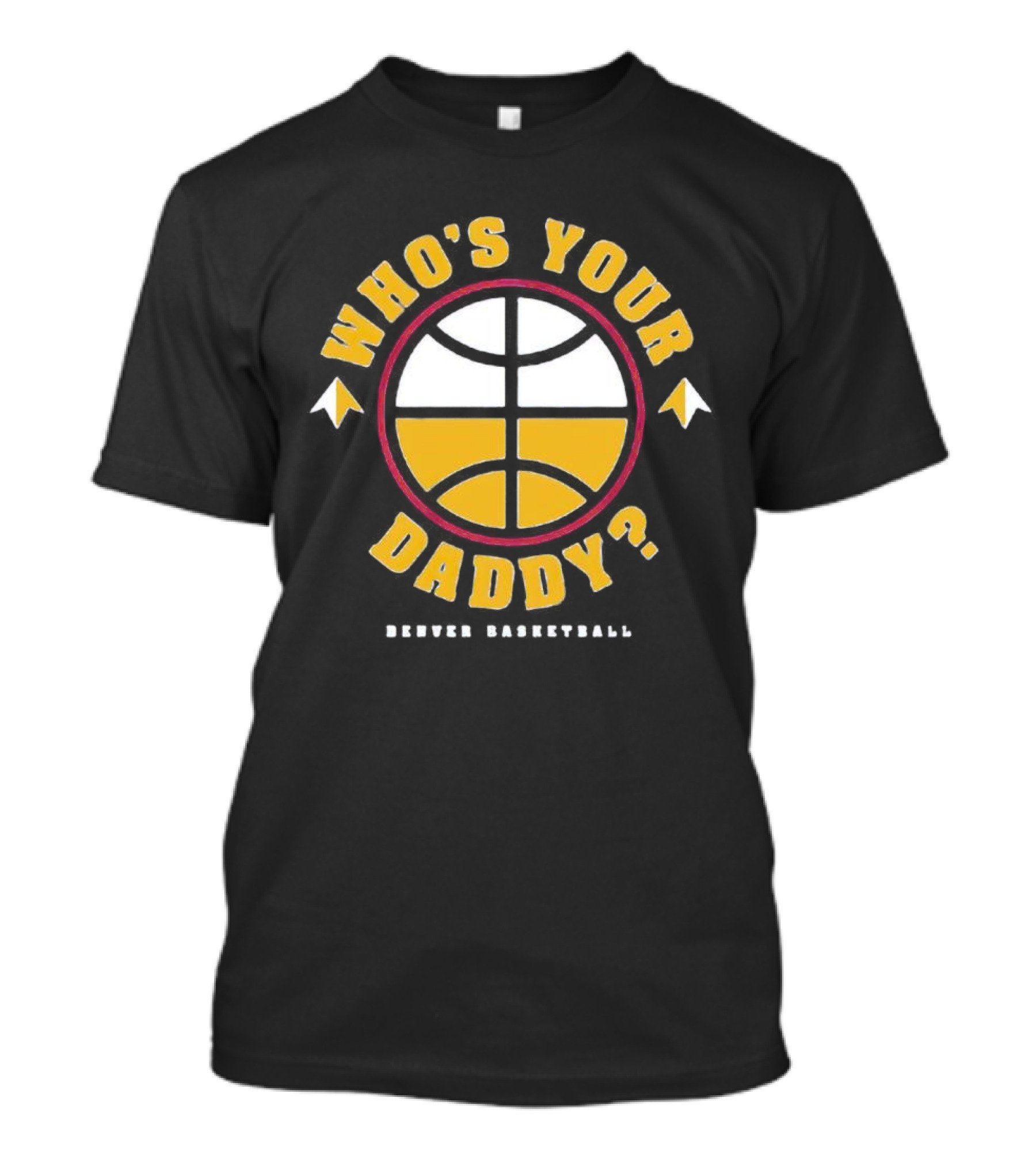 Denver Basketball Who's Your Daddy Iconic Logo Style Presence T-Shirt