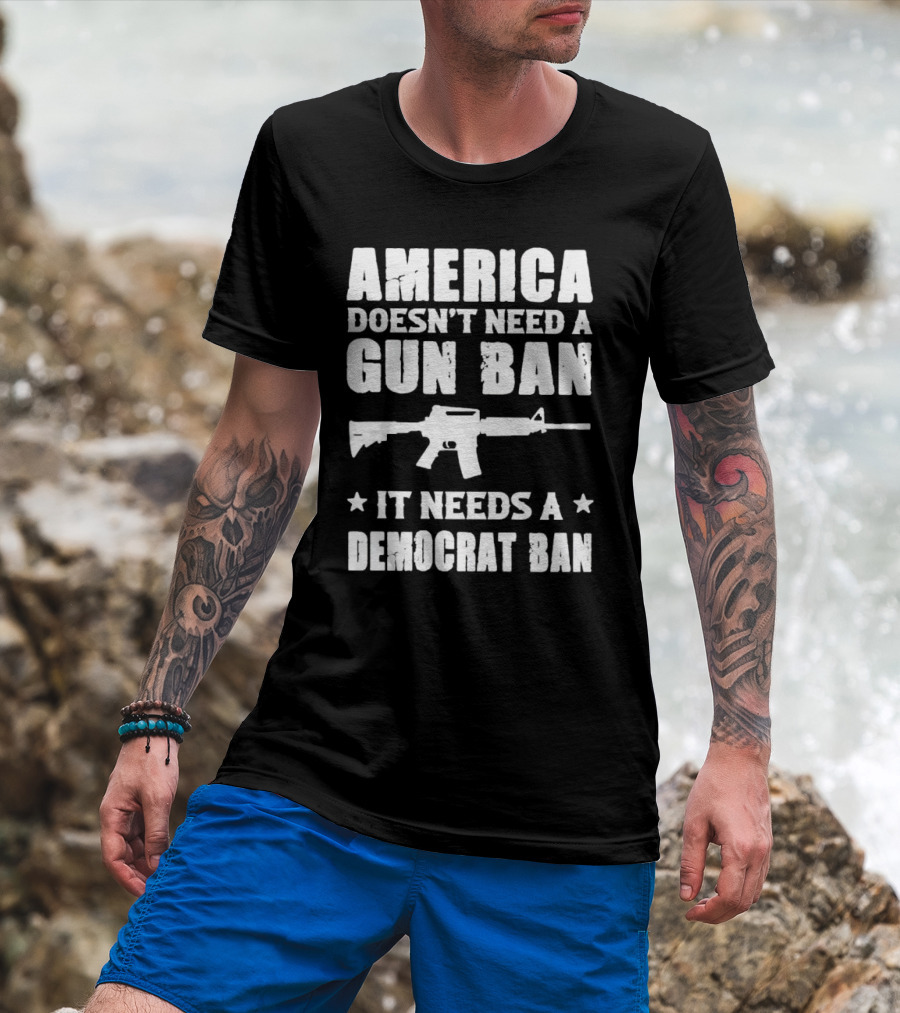 America Doesn’t Need A Gun Ban It Needs A Democrat Ban Rifle T-Shirt