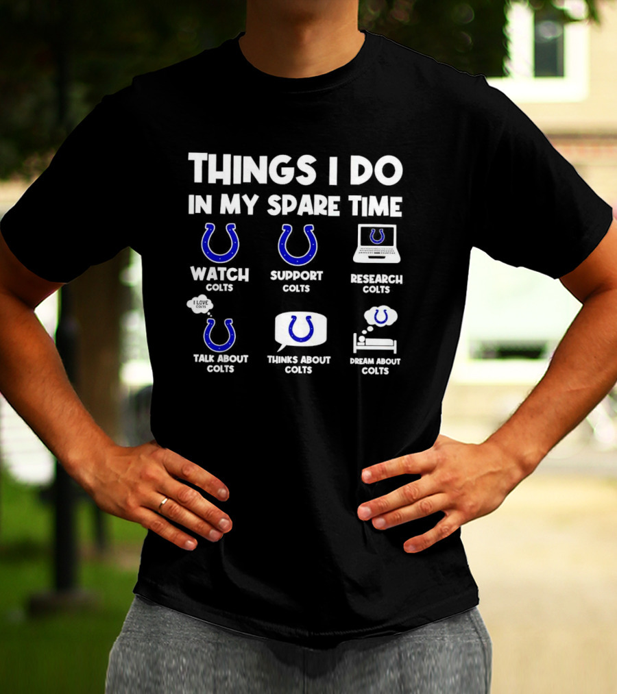Things I Do In My Spare Time Watch Colts Support Colts Research Colts Talk About Colts Thinks About Colts Dream About Colts T-Shirt