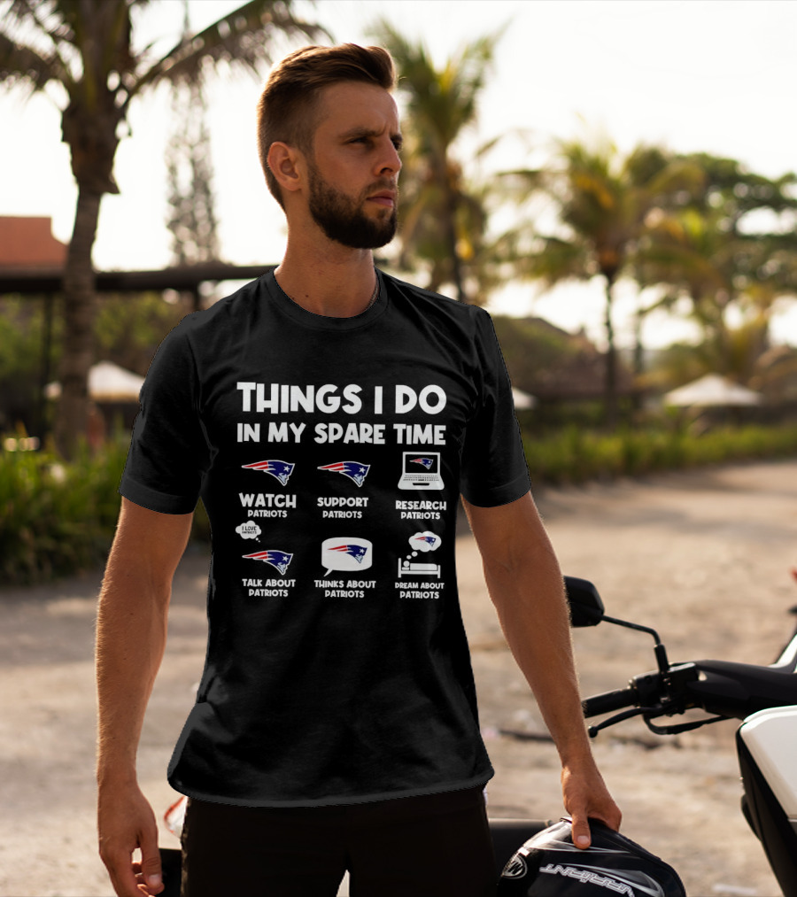 Things I Do In My Spare Time Watch Patriots Support Patriots Research Patriots Talk About Patriots Thinks About Patriots Dream About Patriots T-Shirt