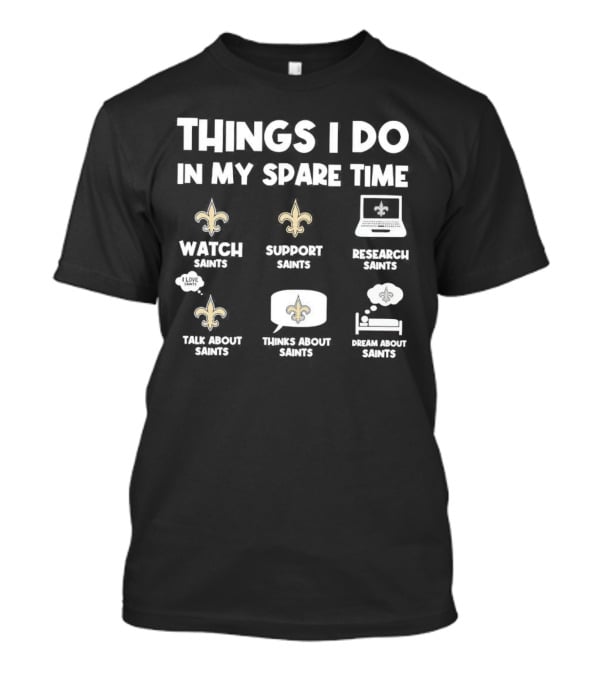 Things I Do In My Spare Time Watch Saints Support Saints Research Saints Talk About Saints Thinks About Saints Dream About Saints T-Shirt